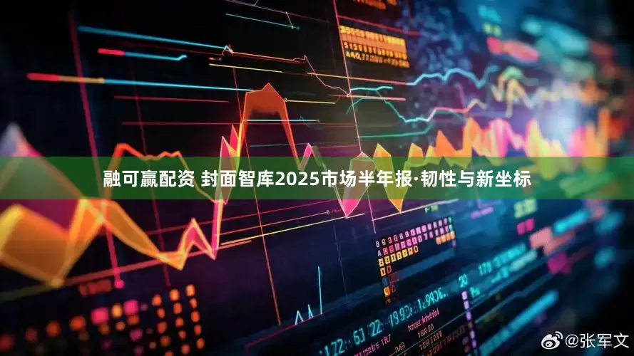 融可赢配资 封面智库2025市场半年报·韧性与新坐标