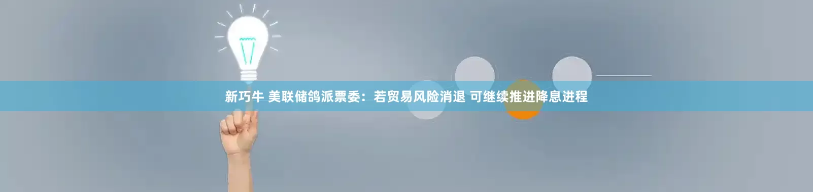 新巧牛 美联储鸽派票委：若贸易风险消退 可继续推进降息进程