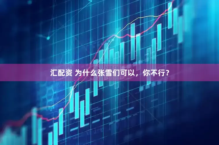 汇配资 为什么张雪们可以，你不行？